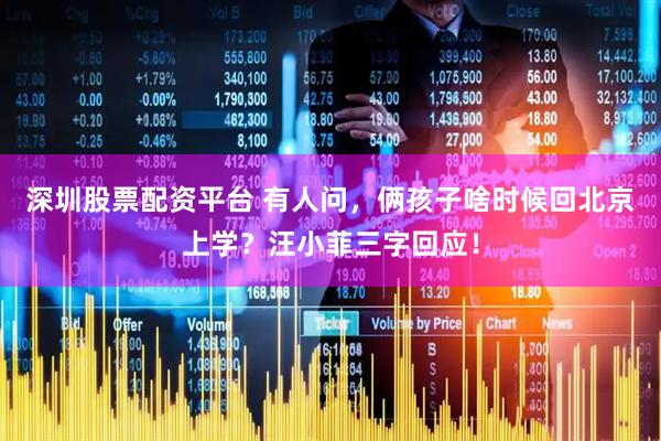 深圳股票配资平台 有人问，俩孩子啥时候回北京上学？汪小菲三字回应！